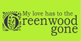 Spoiler: My love has to the Greenwood gone