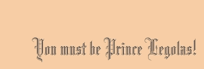 You must be Prince Legolas!